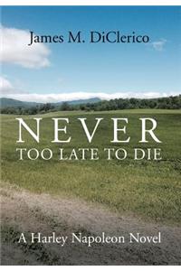Never Too Late to Die