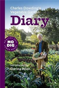 Charles Dowding's Vegetable Garden Diary: No Dig, Healthy Soil, Fewer Weeds, 2nd Edition