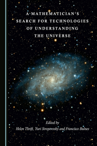 Mathematicianâ (Tm)S Search for Technologies of Understanding the Universe