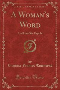 A Woman's Word: And How She Kept It (Classic Reprint)