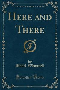 Here and There (Classic Reprint)