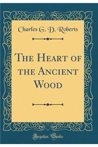 The Heart of the Ancient Wood (Classic Reprint)