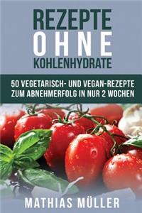 Rezepte ohne Kohlenhydrate - 50 Vegetarisch- und Vegan-Rezepte zum Abnehmerfolg in nur 2 Wochen