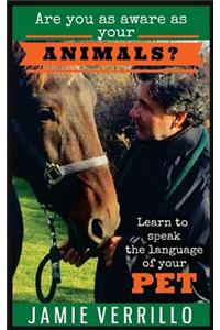 Are you as aware as your animals?: Learn to speak the language of your pets