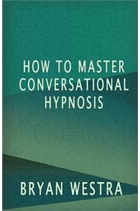 How To Master Conversational Hypnosis