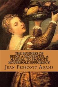 The Business of Being a Housewife, A Manual to Promote Household Efficiency and