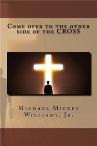 Come over to the other side of the CROSS