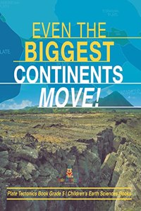 Even the Biggest Continents Move! Plate Tectonics Book Grade 5 Children's Earth Sciences Books