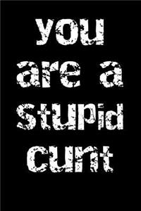 You Are a Stupid Cunt