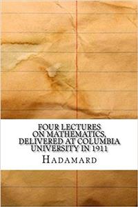 Four Lectures on Mathematics, Delivered at Columbia University in 1911
