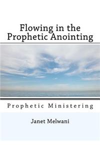 Flowing in the Prophetic Anointing: Prophetic Ministering
