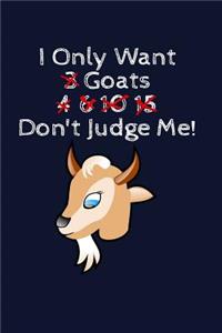 I Only Want 3 Goats 4, 6, 10, 15 Don't Judge Me!