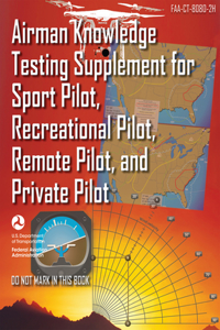 Airman Knowledge Testing Supplement for Sport Pilot, Recreational Pilot, Remote Pilot, and Private Pilot (Faa-Ct-8080-2h)