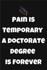 Pain Is Temporary A Doctorate Degree Is Forever