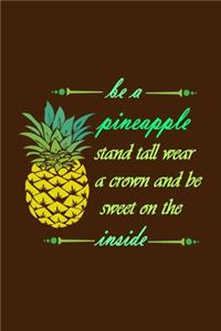 Be A Pineapple - Stand Tall, Wear a Crown, and Be Sweet Inside