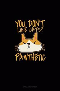You Don't Like Cats? Pawthetic