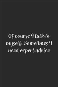 Of course I talk to myself. Sometimes I need expert advice.