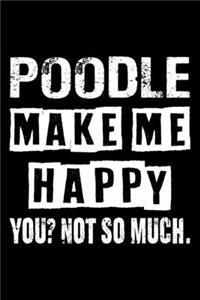 Poodle Make Me Happy You Not So Much
