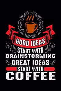 Good Ideas Start With Brainstorming Great Ideas Start With Coffee