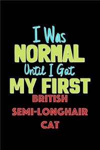 I Was Normal Until I Got My First British Semi Longhair Cat Notebook - British Semi Longhair Cat Lovers and Animals Owners