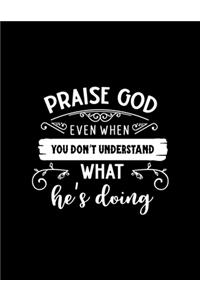 Praise God even when you don't understand what he's doing