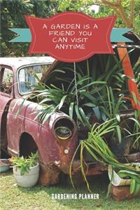 A Garden Is A Friend You Can Visit Anytime Gardening Planner