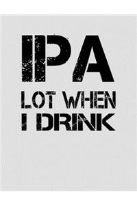 IPA Lot When I Drink