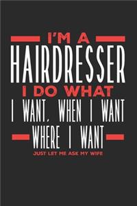 I'm a Hairdresser I Do What I Want, When I Want, Where I Want. Just Let Me Ask My Wife