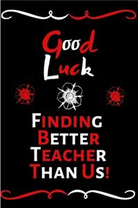 Good Luck Finding Better Teacher Than Us!