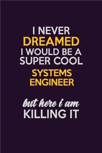 I Never Dreamed I Would Be A Super cool Systems Engineer But Here I Am Killing It