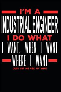 I'm a Industrial Engineer I Do What I Want, When I Want, Where I Want. Just Let Me Ask My Wife
