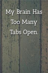 My Brain Has Too Many Tabs Open. Notebook
