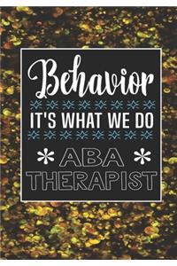 Behavior It's What We Do ABA Therapist: Behavior Therapy Analyst BCBA RBT Blank Notebook to Write In for kids Men Women - Motivational Quotes Journal (Employee Appreciation Gift )