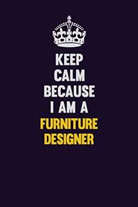 Keep Calm Because I Am A Furniture Designer