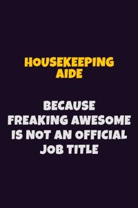 Housekeeping Aide, Because Freaking Awesome Is Not An Official Job Title