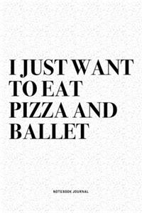 I Just Want To Eat Pizza And Ballet