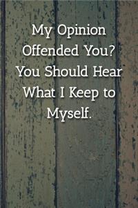 My Opinion Offended You? You Should Hear What I Keep to Myself. Notebook