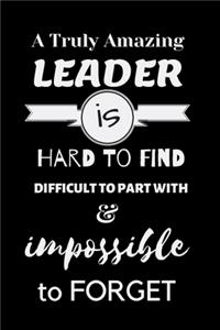 A Truly Amazing Leader is Hard to Find Difficult to Part with & Impossible to Forget