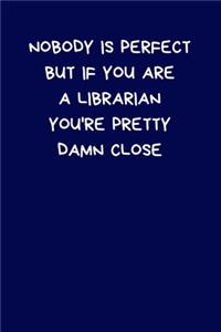 Nobody Is Perfect But If You Are A Librarian You're Pretty Damn Close