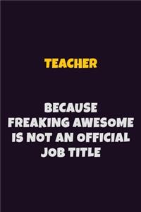 Teacher, Because Freaking Awesome Is Not An Official Job Title
