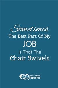 Sometimes The Best Part Of My Job Is That The Chair Swivels!