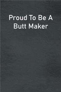 Proud To Be A Butt Maker: Lined Notebook For Men, Women And Co Workers