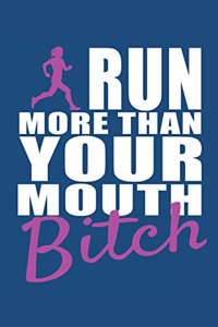 Run More Than Your Mouth Bitch