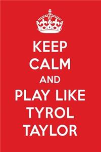 Keep Calm and Play Like Tyrol Taylor: Tyrol Taylor Designer Notebook