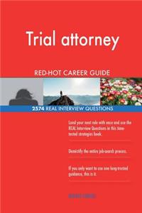Trial attorney RED-HOT Career Guide; 2574 REAL Interview Questions