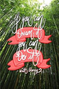 If you can Dream it, You can Do it - Walt Disney