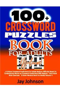 100+ Crossword Puzzle Book for Adults Medium!: A Unique Crossword Puzzle Book for Adults Medium Difficulty Based on Contemporary Words as Crossword Puzzle Book with Medium - Hard Adult Brain Exercises (a Brain Workout Book for Adults) Volume 1!