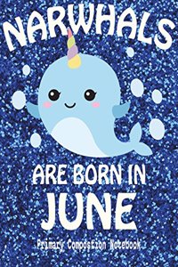 Primary Composition Book Narwhals Are Born In June