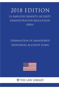 Termination of Abandoned Individual Account Plans (US Employee Benefits Security Administration Regulation) (EBSA) (2018 Edition)