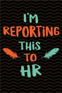 I'm Reporting This To HR